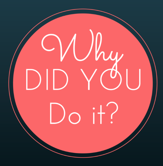why did you do it?